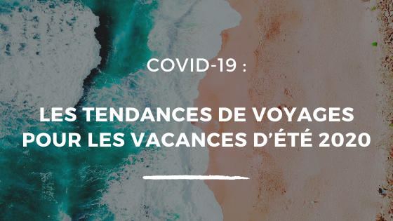 Location saisonnière covid 19 tendances voyages vacances été 2020